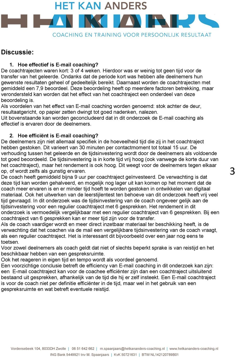 Deze beoordeling heeft op meerdere factoren betrekking, maar verondersteld kan worden dat het effect van het coachtraject een onderdeel van deze beoordeling is.