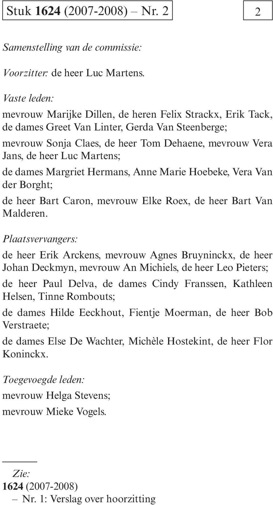 Martens; de dames Margriet Hermans, Anne Marie Hoebeke, Vera Van der Borght; de heer Bart Caron, mevrouw Elke Roex, de heer Bart Van Malderen.