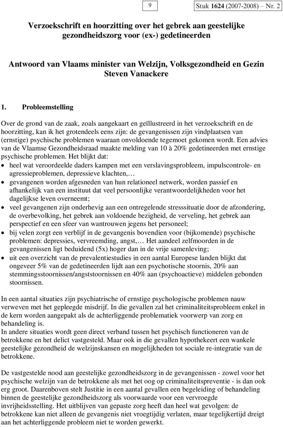 Probleemstelling Over de grond van de zaak, zoals aangekaart en geïllustreerd in het verzoekschrift en de hoorzitting, kan ik het grotendeels eens zijn: de gevangenissen zijn vindplaatsen van