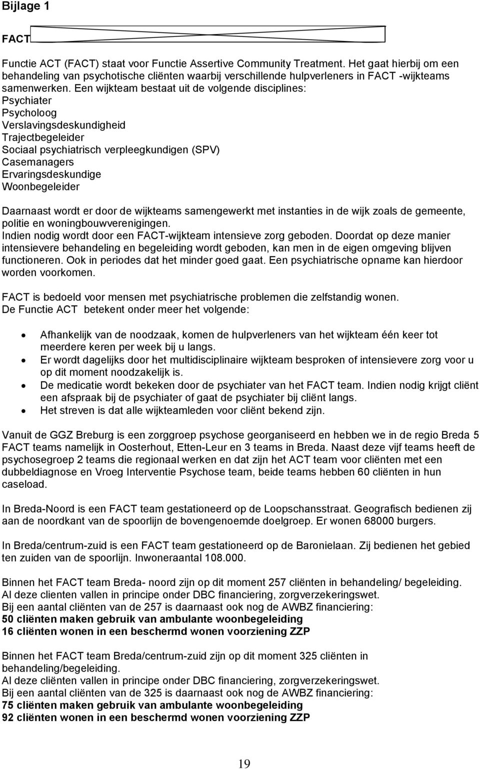 Een wijkteam bestaat uit de vlgende disciplines: Psychiater Psychlg Verslavingsdeskundigheid Trajectbegeleider Sciaal psychiatrisch verpleegkundigen (SPV) Casemanagers Ervaringsdeskundige