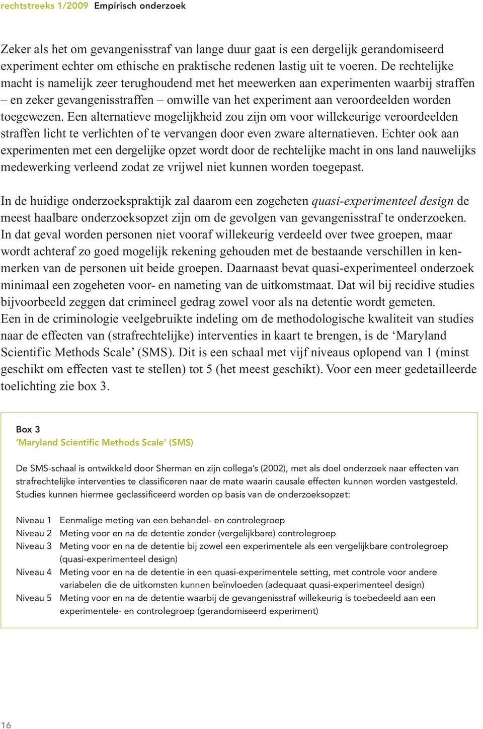 Een alternatieve mogelijkheid zou zijn om voor willekeurige veroordeelden straffen licht te verlichten of te vervangen door even zware alternatieven.