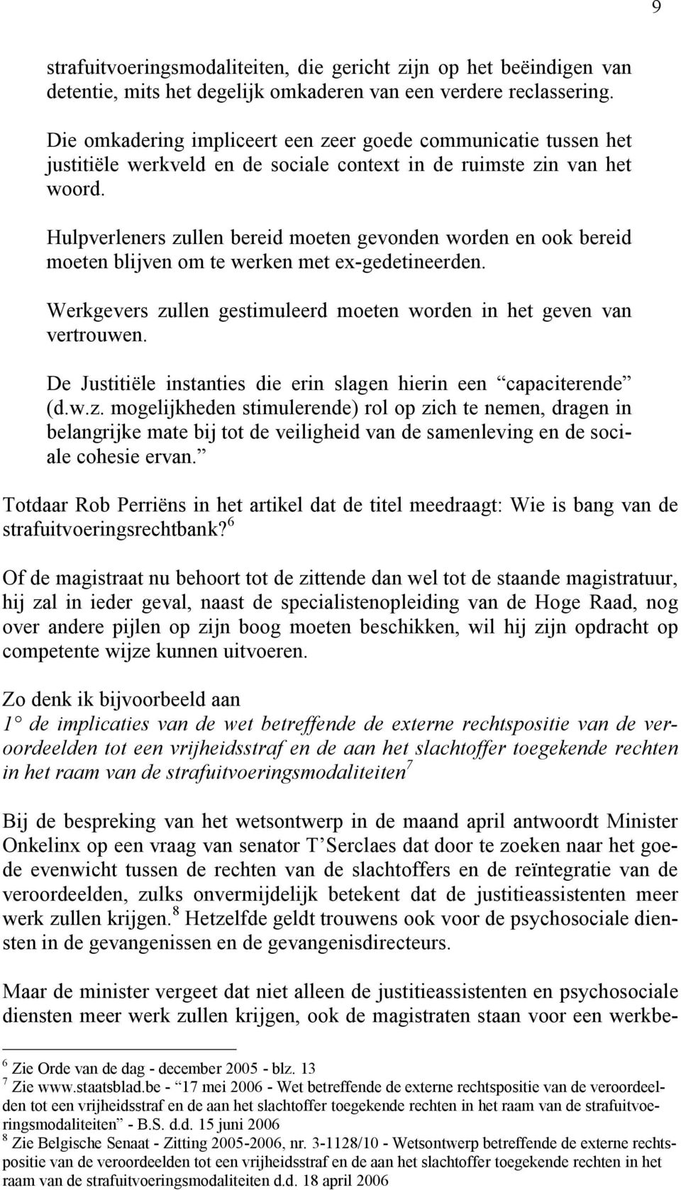 Hulpverleners zullen bereid moeten gevonden worden en ook bereid moeten blijven om te werken met ex-gedetineerden. Werkgevers zullen gestimuleerd moeten worden in het geven van vertrouwen.