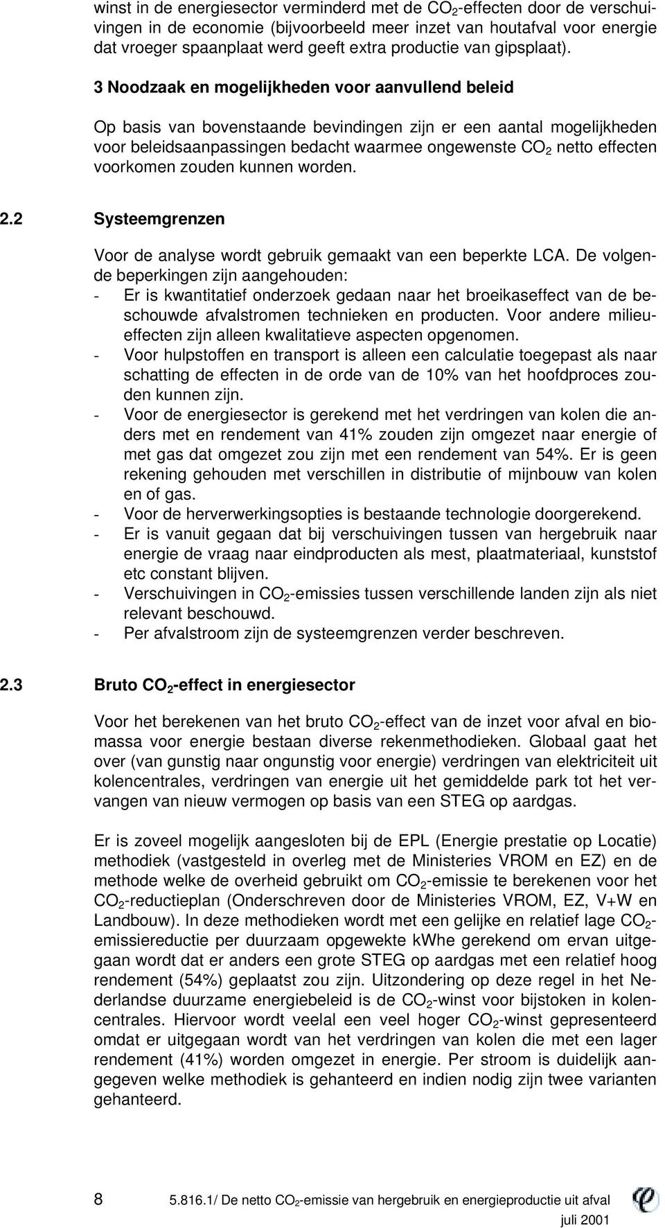 3 Noodzaak en mogelijkheden voor aanvullend beleid Op basis van bovenstaande bevindingen zijn er een aantal mogelijkheden voor beleidsaanpassingen bedacht waarmee ongewenste CO 2 netto effecten