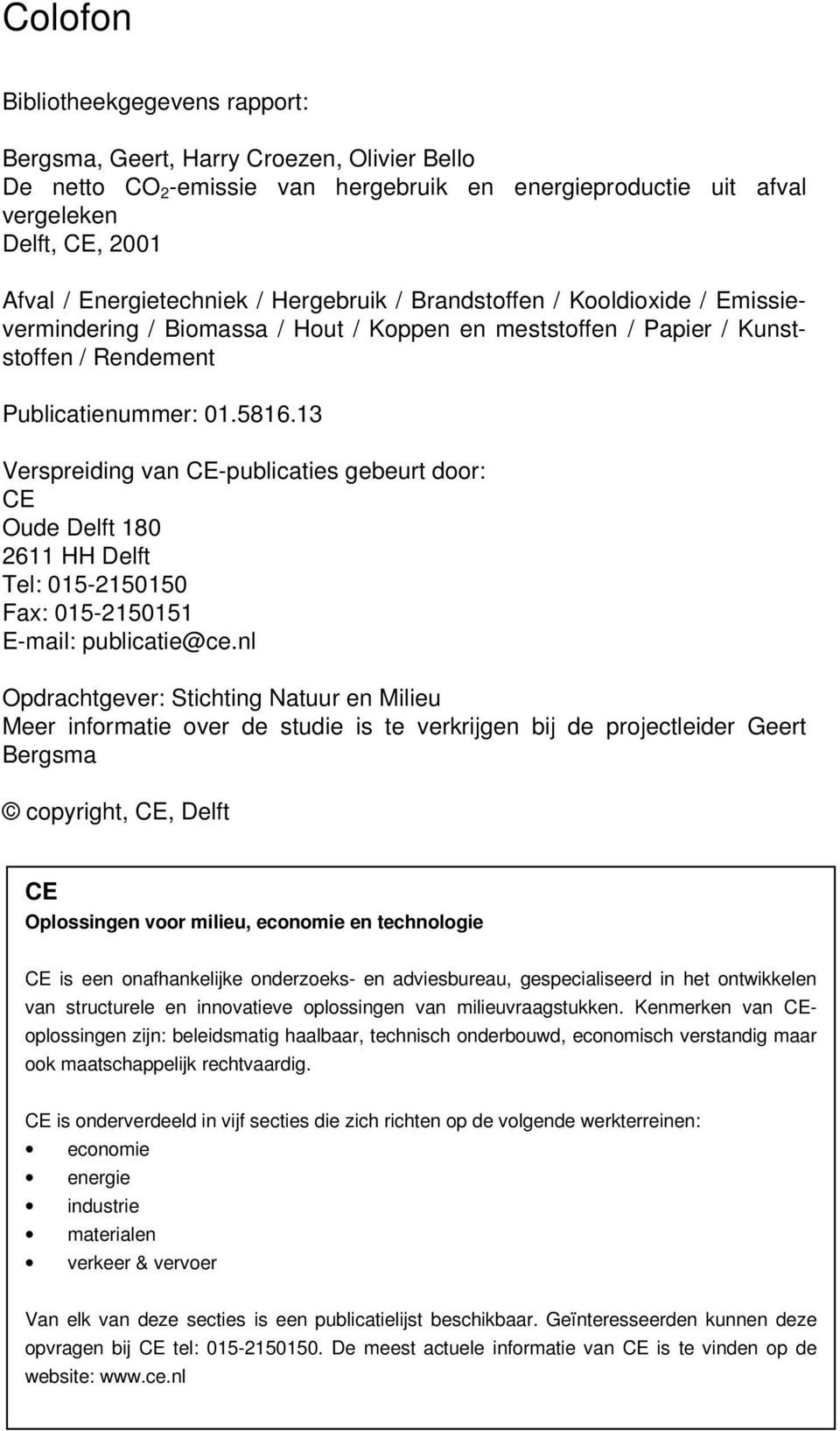 13 Verspreiding van CE-publicaties gebeurt door: CE Oude Delft 180 2611 HH Delft Tel: 015-2150150 Fax: 015-2150151 E-mail: publicatie@ce.