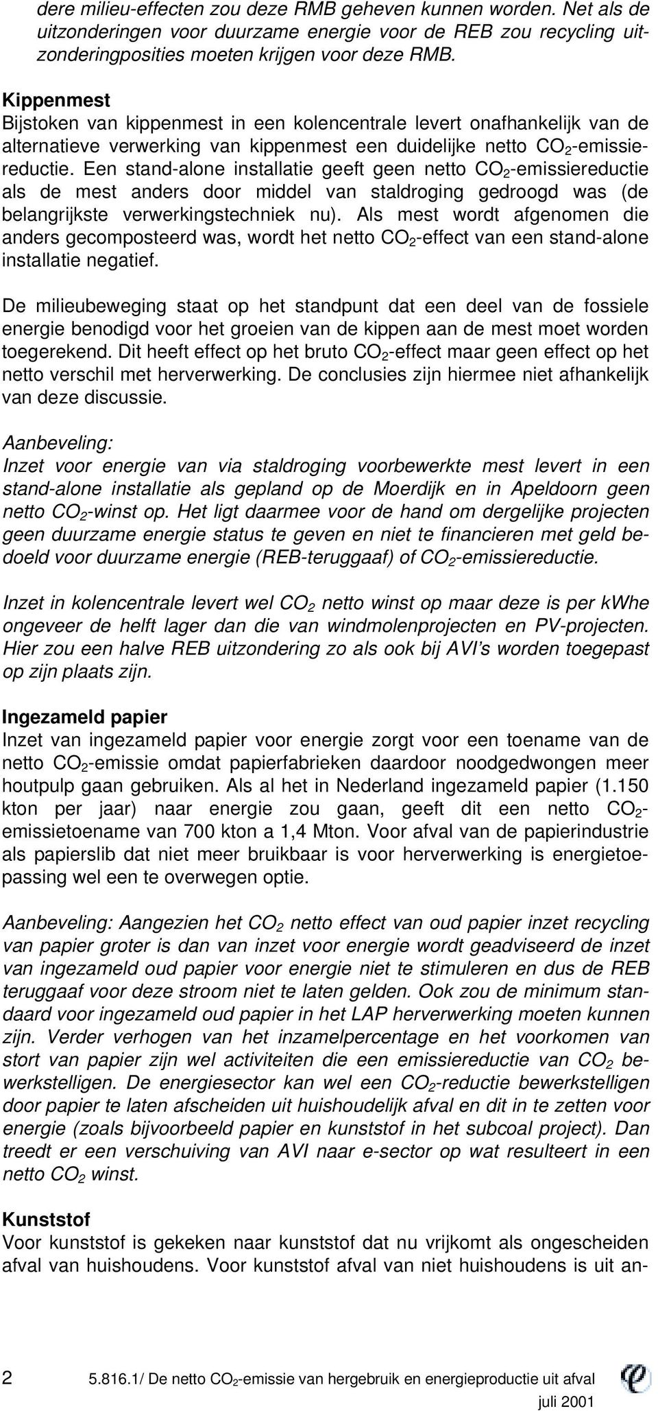 Een stand-alone installatie geeft geen netto CO 2 -emissiereductie als de mest anders door middel van staldroging gedroogd was (de belangrijkste verwerkingstechniek nu).