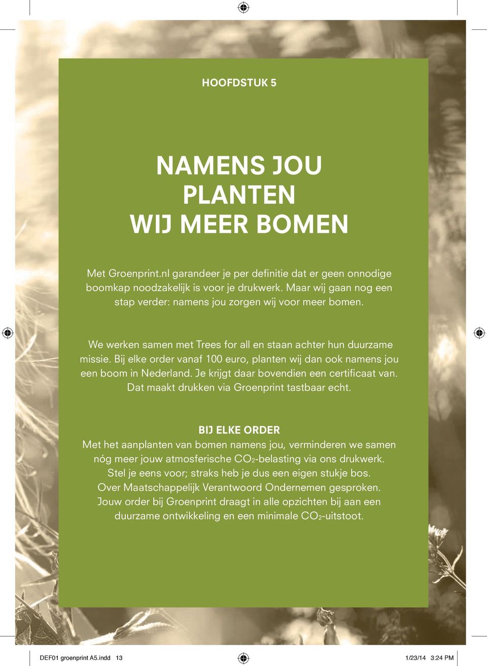 Bij elke order vanaf 100 euro, planten wij dan ook namens jou een boom in Nederland. Je krijgt daar bovendien een certificaat van. Dat maakt drukken via Groenprint tastbaar echt.