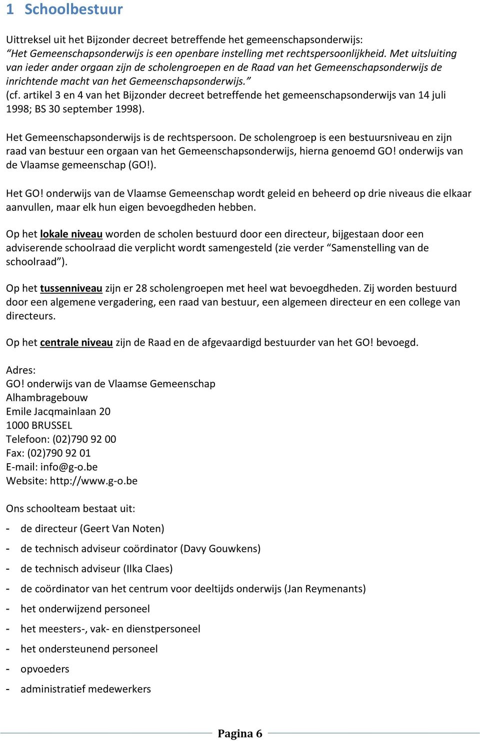 artikel 3 en 4 van het Bijzonder decreet betreffende het gemeenschapsonderwijs van 14 juli 1998; BS 30 september 1998). Het Gemeenschapsonderwijs is de rechtspersoon.