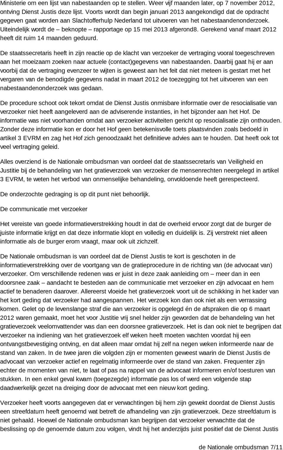 Uiteindelijk wordt de beknopte rapportage op 15 mei 2013 afgerond8. Gerekend vanaf maart 2012 heeft dit ruim 14 maanden geduurd.