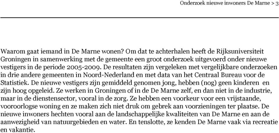 De resultaten zijn vergeleken met vergelijkbare onderzoeken in drie andere gemeenten in Noord-Nederland en met data van het Centraal Bureau voor de Statistiek.