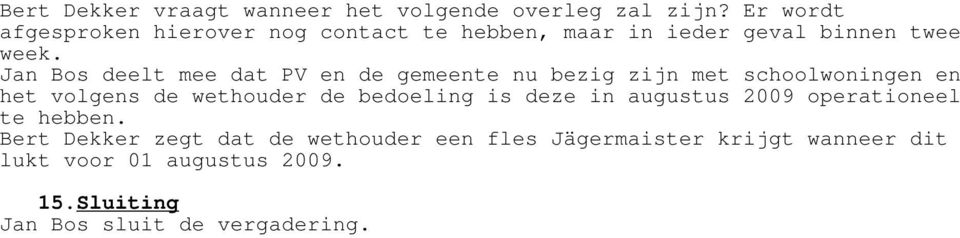 Jan Bos deelt mee dat PV en de gemeente nu bezig zijn met schoolwoningen en het volgens de wethouder de bedoeling