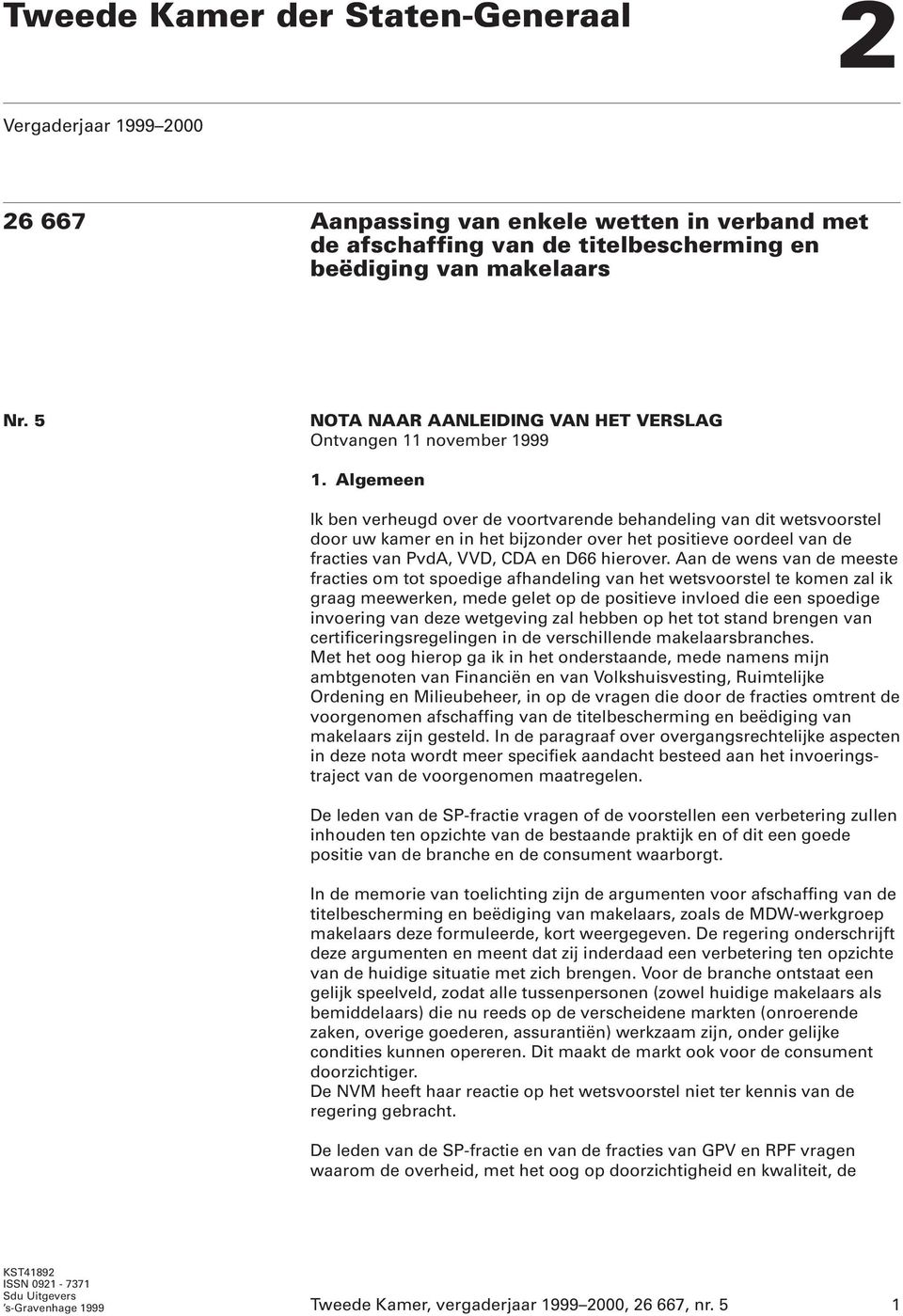 Algemeen Ik ben verheugd over de voortvarende behandeling van dit wetsvoorstel door uw kamer en in het bijzonder over het positieve oordeel van de fracties van PvdA, VVD, CDA en D66 hierover.