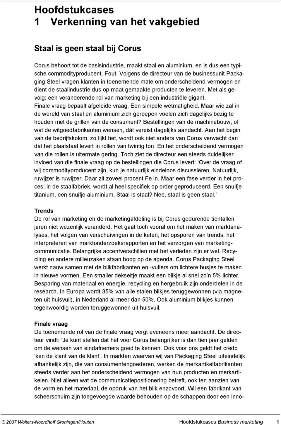 Met als gevolg: een veranderende rol van marketing bij een industriële gigant. Finale vraag bepaalt afgeleide vraag. Een simpele wetmatigheid.