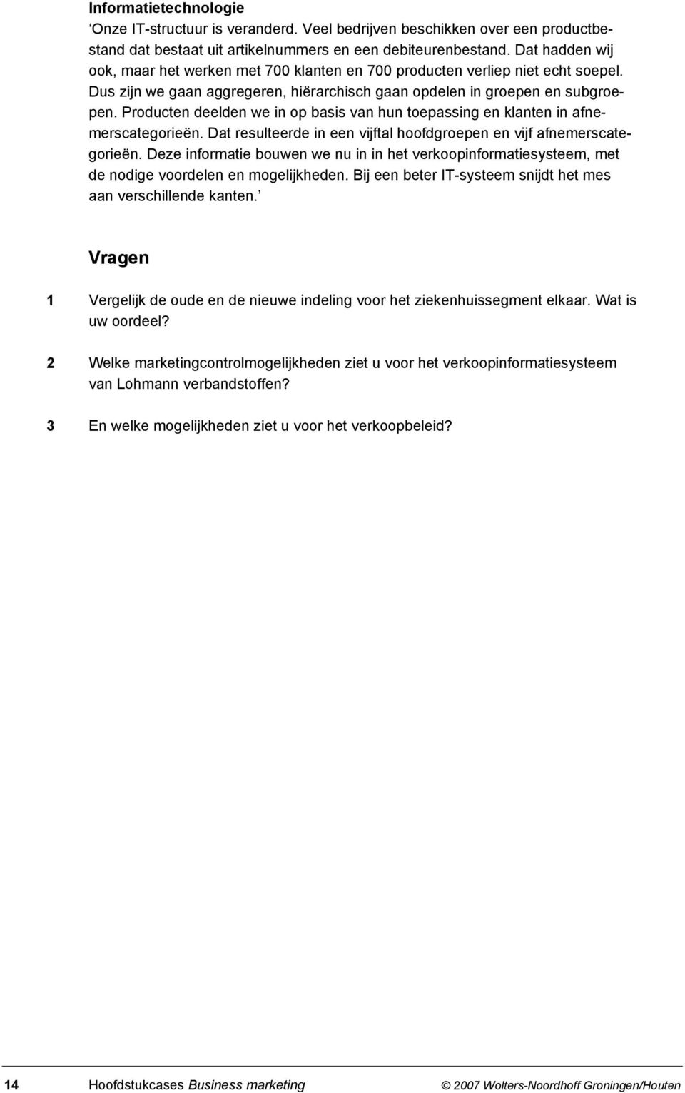 Producten deelden we in op basis van hun toepassing en klanten in afnemerscategorieën. Dat resulteerde in een vijftal hoofdgroepen en vijf afnemerscategorieën.