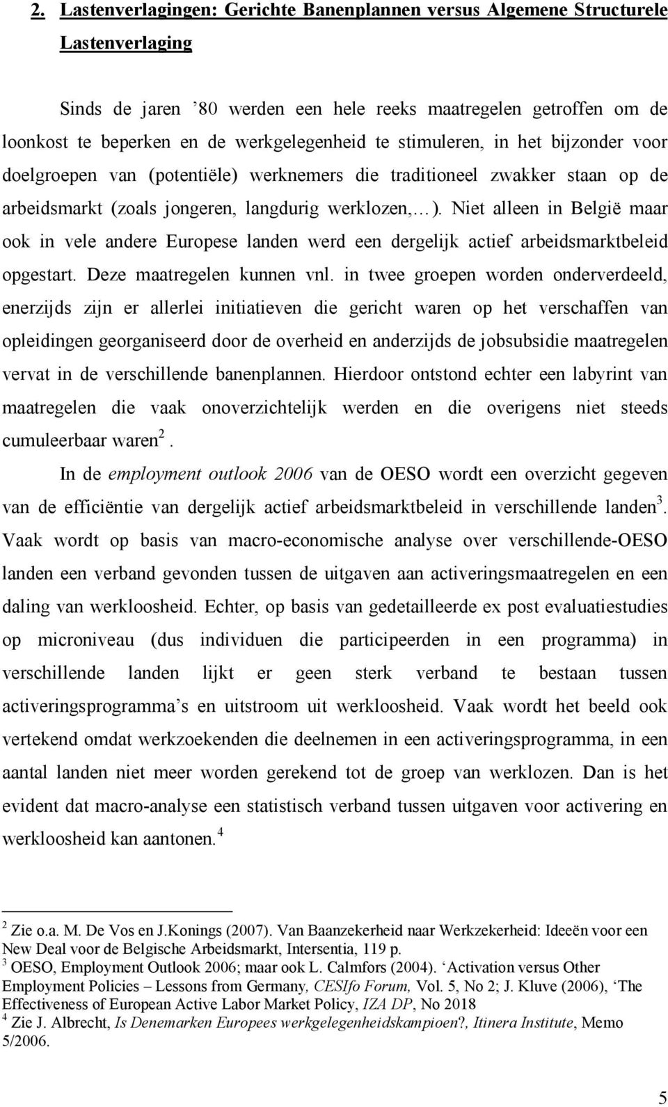 Niet alleen in België maar ook in vele andere Europese landen werd een dergelijk actief arbeidsmarktbeleid opgestart. Deze maatregelen kunnen vnl.