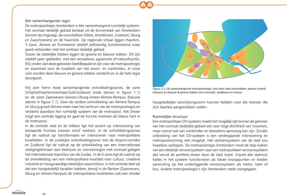 Op regionale schaal liggen Haarlem, t Gooi, Almere en Purmerend relatief zelfstandig functionerend maar goed verbonden met het centraal stedelijk gebied.