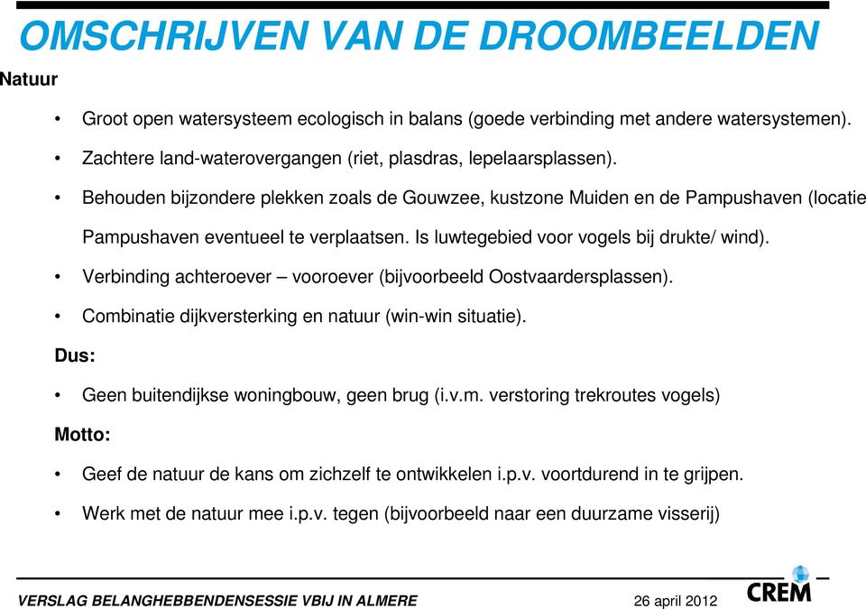 Behouden bijzondere plekken zoals de Gouwzee, kustzone Muiden en de Pampushaven (locatie Pampushaven eventueel te verplaatsen. Is luwtegebied voor vogels bij drukte/ wind).