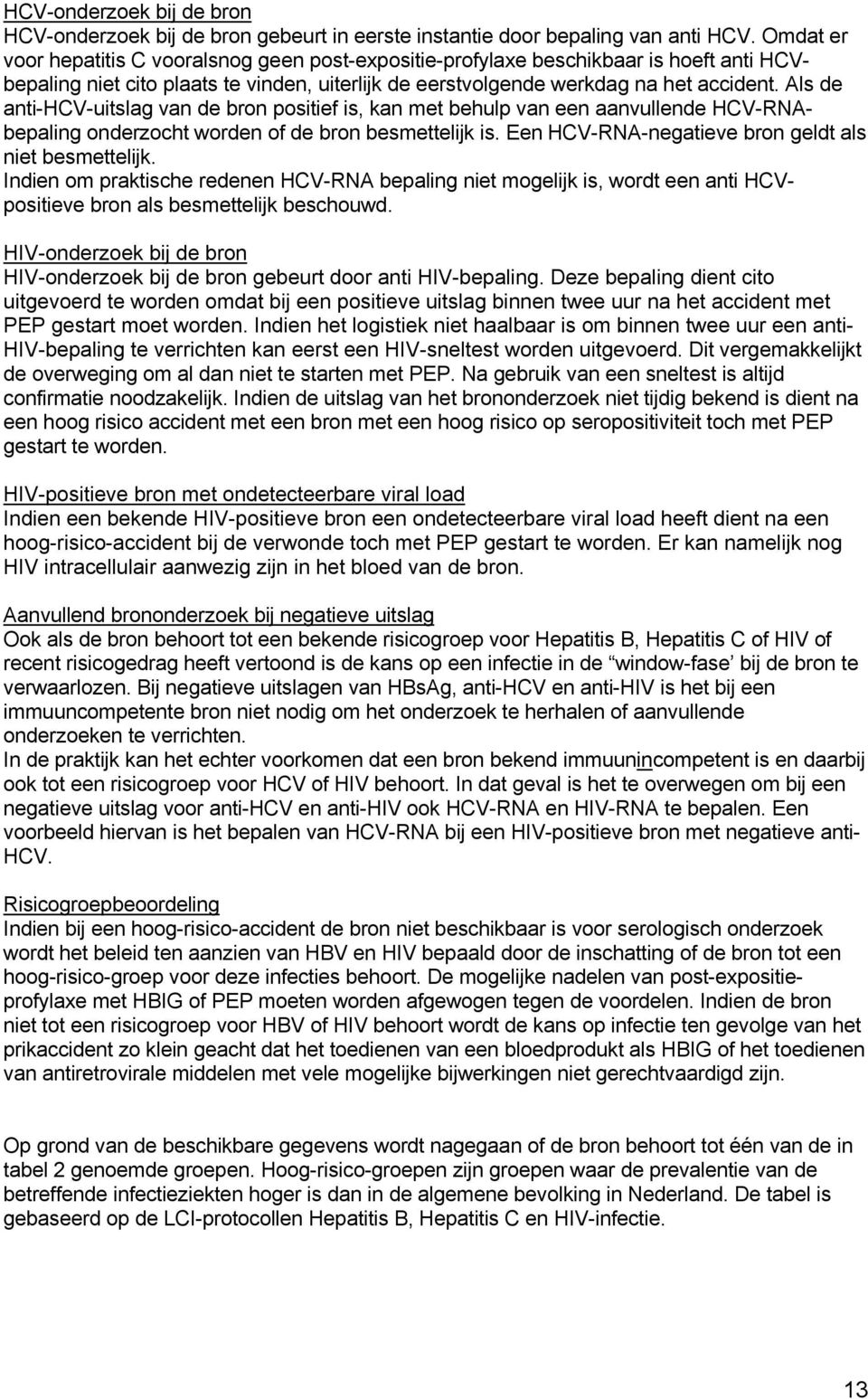 Als de anti-hcv-uitslag van de bron positief is, kan met behulp van een aanvullende HCV-RNAbepaling onderzocht worden of de bron besmettelijk is.