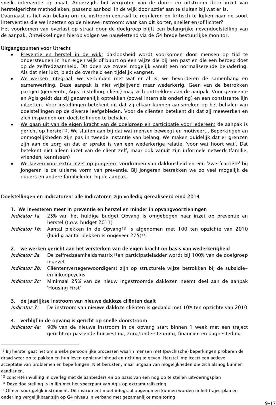 Het voorkomen van overlast op straat door de doelgroep blijft een belangrijke nevendoelstelling van de aanpak. Ontwikkelingen hierop volgen we nauwlettend via de G4 brede bestuurlijke monitor.