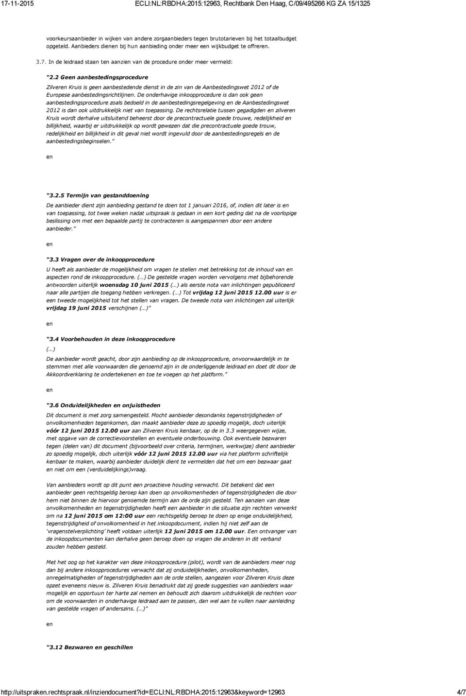 2 Ge aanbestedingsprocedure Zilver Kruis is ge aanbestedde dist in de zin van de Aanbestedingswet 2012 of de Europese aanbestedingsrichtlijn.