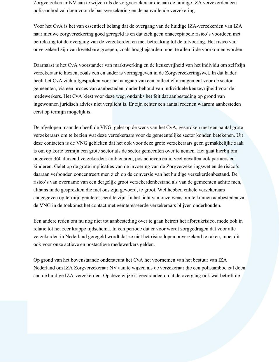 betrekking tot de overgang van de verzekerden en met betrekking tot de uitvoering. Het risico van onverzekerd zijn van kwetsbare groepen, zoals hoogbejaarden moet te allen tijde voorkomen worden.