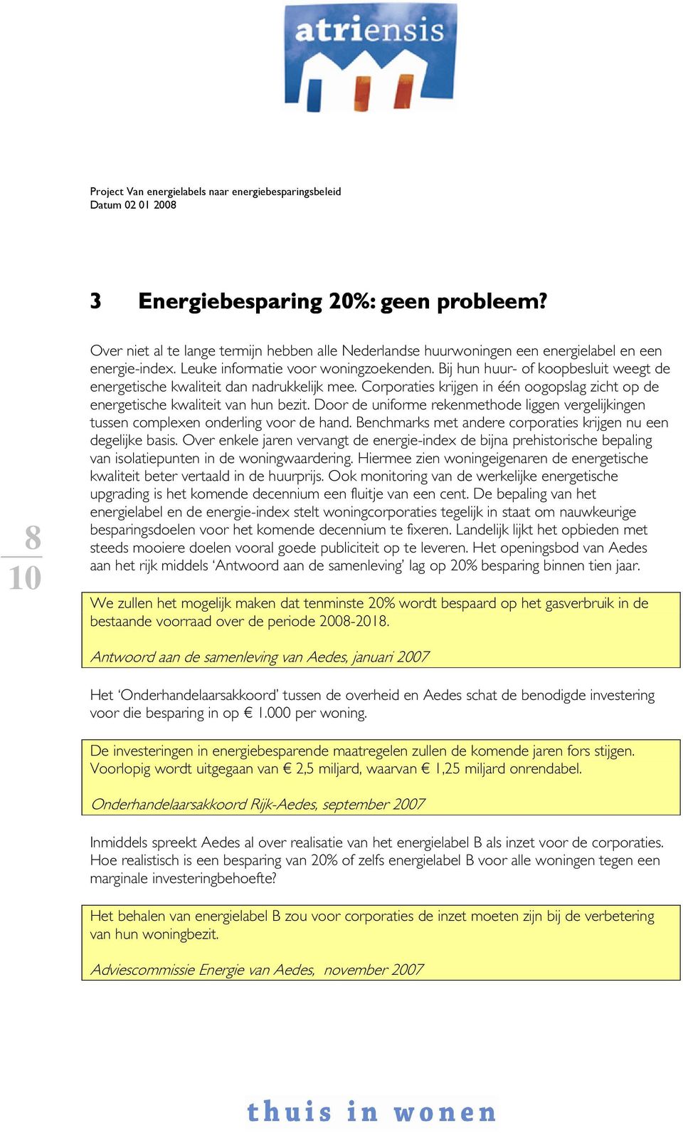 Door de uniforme rekenmethode liggen vergelijkingen tussen complexen onderling voor de hand. Benchmarks met andere corporaties krijgen nu een degelijke basis.