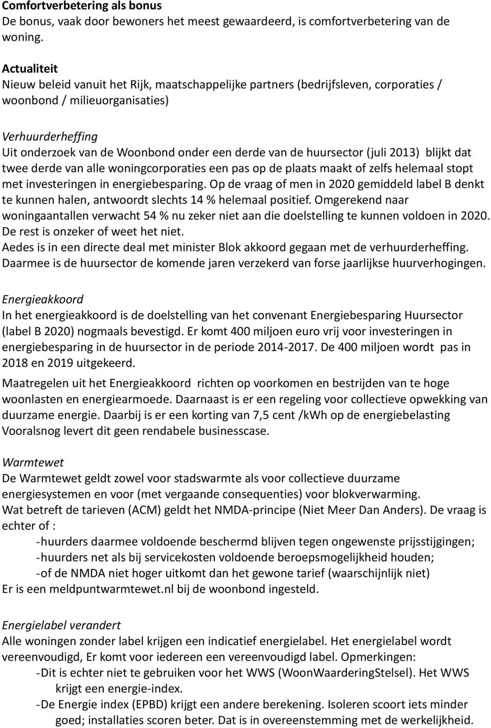 huursector (juli 2013) blijkt dat twee derde van alle woningcorporaties een pas op de plaats maakt of zelfs helemaal stopt met investeringen in energiebesparing.