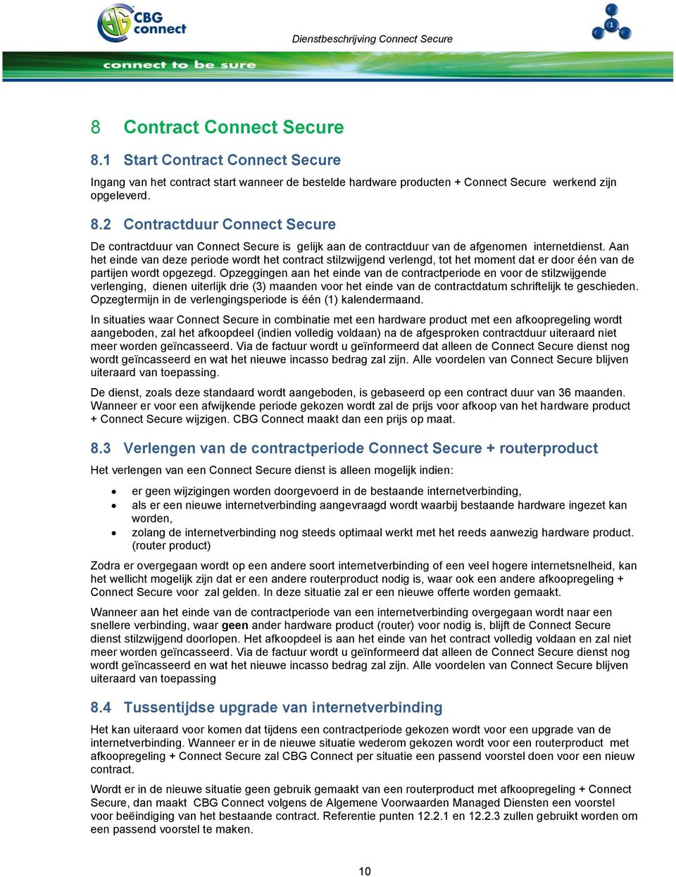 Opzeggingen aan het einde van de contractperiode en voor de stilzwijgende verlenging, dienen uiterlijk drie (3) maanden voor het einde van de contractdatum schriftelijk te geschieden.