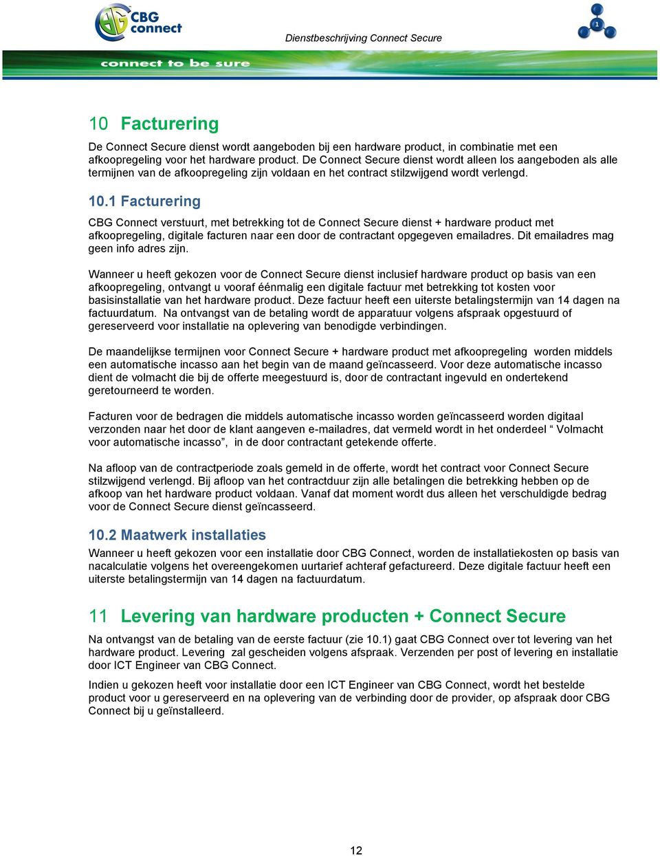 1 Facturering CBG Connect verstuurt, met betrekking tot de Connect Secure dienst + hardware product met afkoopregeling, digitale facturen naar een door de contractant opgegeven emailadres.