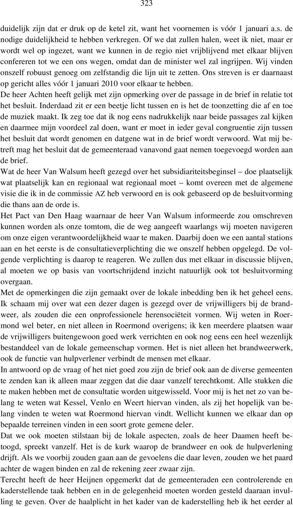 ingrijpen. Wij vinden onszelf robuust genoeg om zelfstandig die lijn uit te zetten. Ons streven is er daarnaast op gericht alles vóór 1 januari 2010 voor elkaar te hebben.