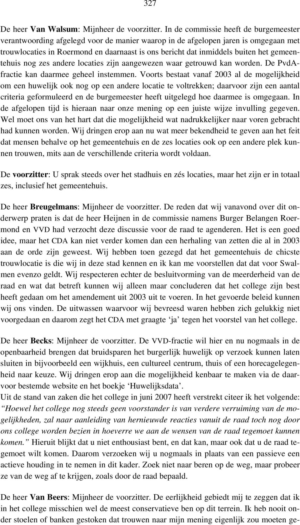 het gemeentehuis nog zes andere locaties zijn aangewezen waar getrouwd kan worden. De PvdAfractie kan daarmee geheel instemmen.