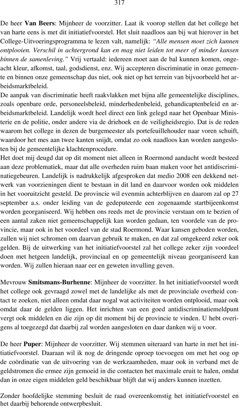 Verschil in achtergrond kan en mag niet leiden tot meer of minder kansen binnen de samenleving. Vrij vertaald: iedereen moet aan de bal kunnen komen, ongeacht kleur, afkomst, taal, godsdienst, enz.