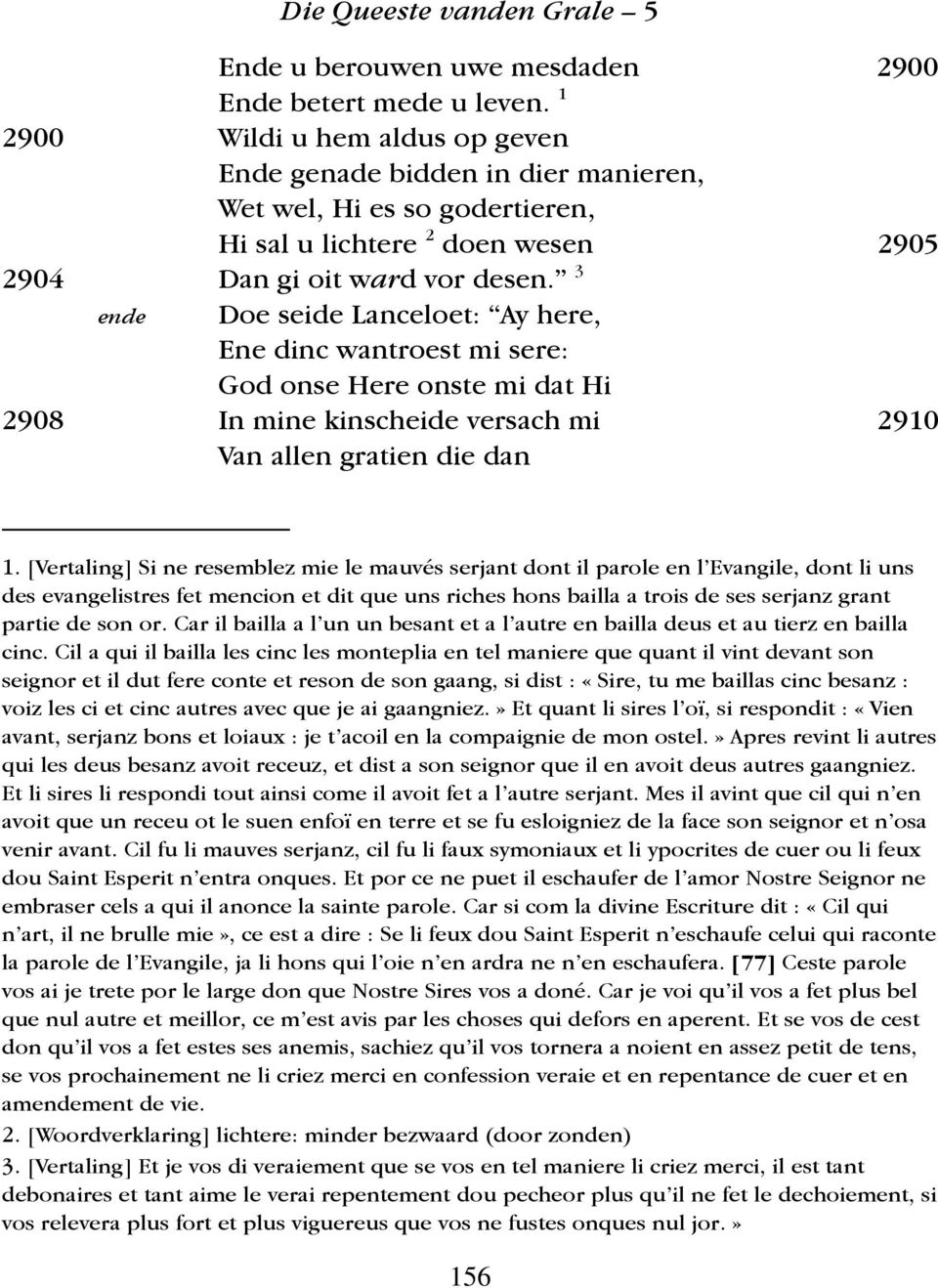 3 ende Doe seide Lanceloet: Ay here, Ene dinc wantroest mi sere: God onse Here onste mi dat Hi 2908 In mine kinscheide versach mi 2910 Van allen gratien die dan 1.