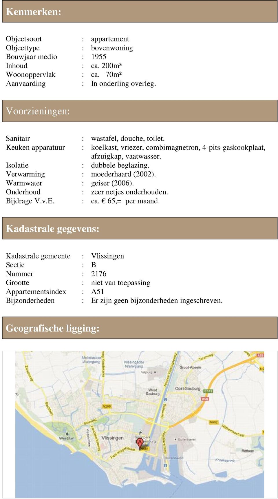 Isolatie : dubbele beglazing. Verwarming : moederhaard (2002). Warmwater : geiser (2006). Onderhoud : zeer netjes onderhouden. Bijdrage V.v.E. : ca.