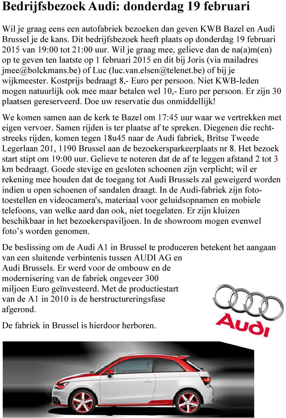 Wil je graag mee, gelieve dan de na(a)m(en) op te geven ten laatste op 1 februari 2015 en dit bij Joris (via mailadres jmee@bolckmans.be) of Luc (luc.van.elsen@telenet.be) of bij je wijkmeester.