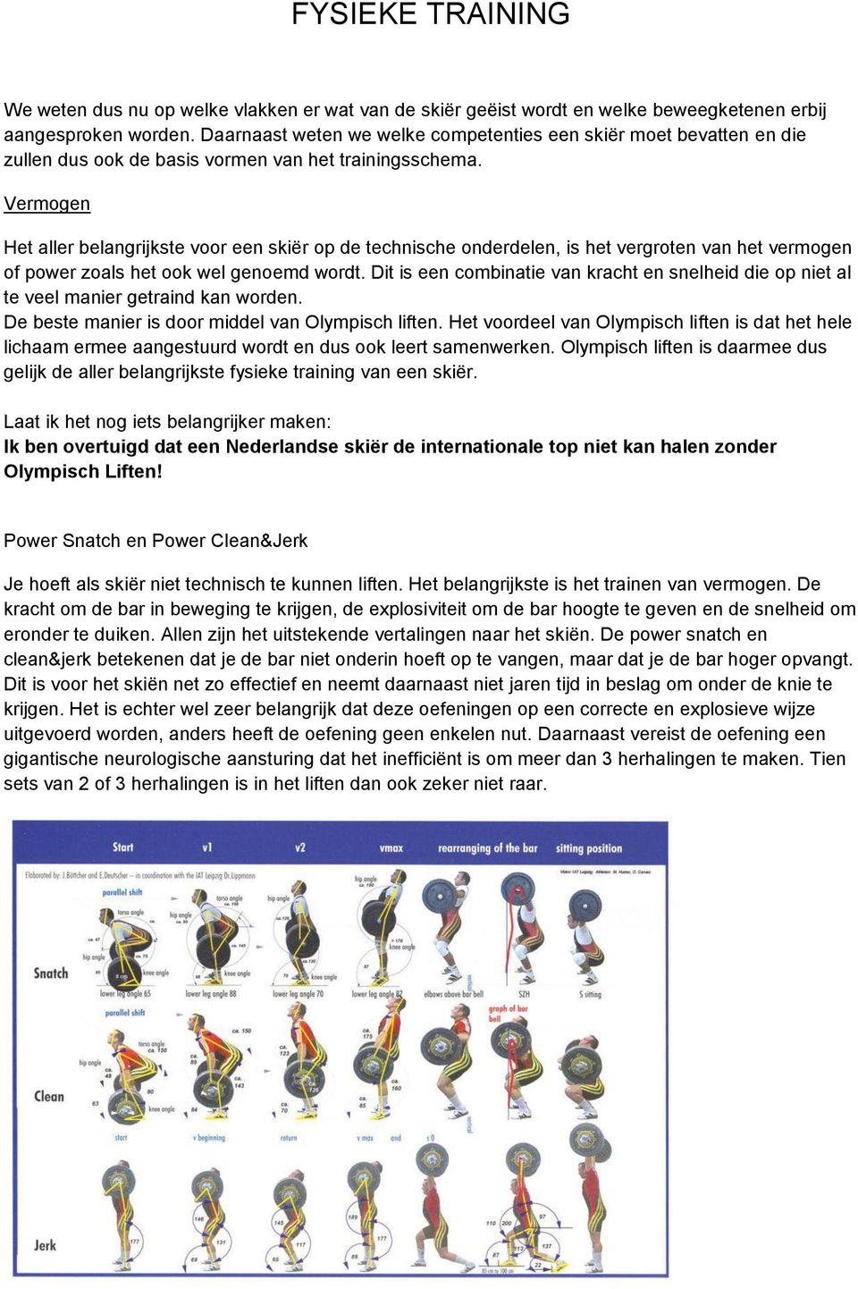 Vermogen Het aller belangrijkste voor een skiër op de technische onderdelen, is het vergroten van het vermogen of power zoals het ook wel genoemd wordt.