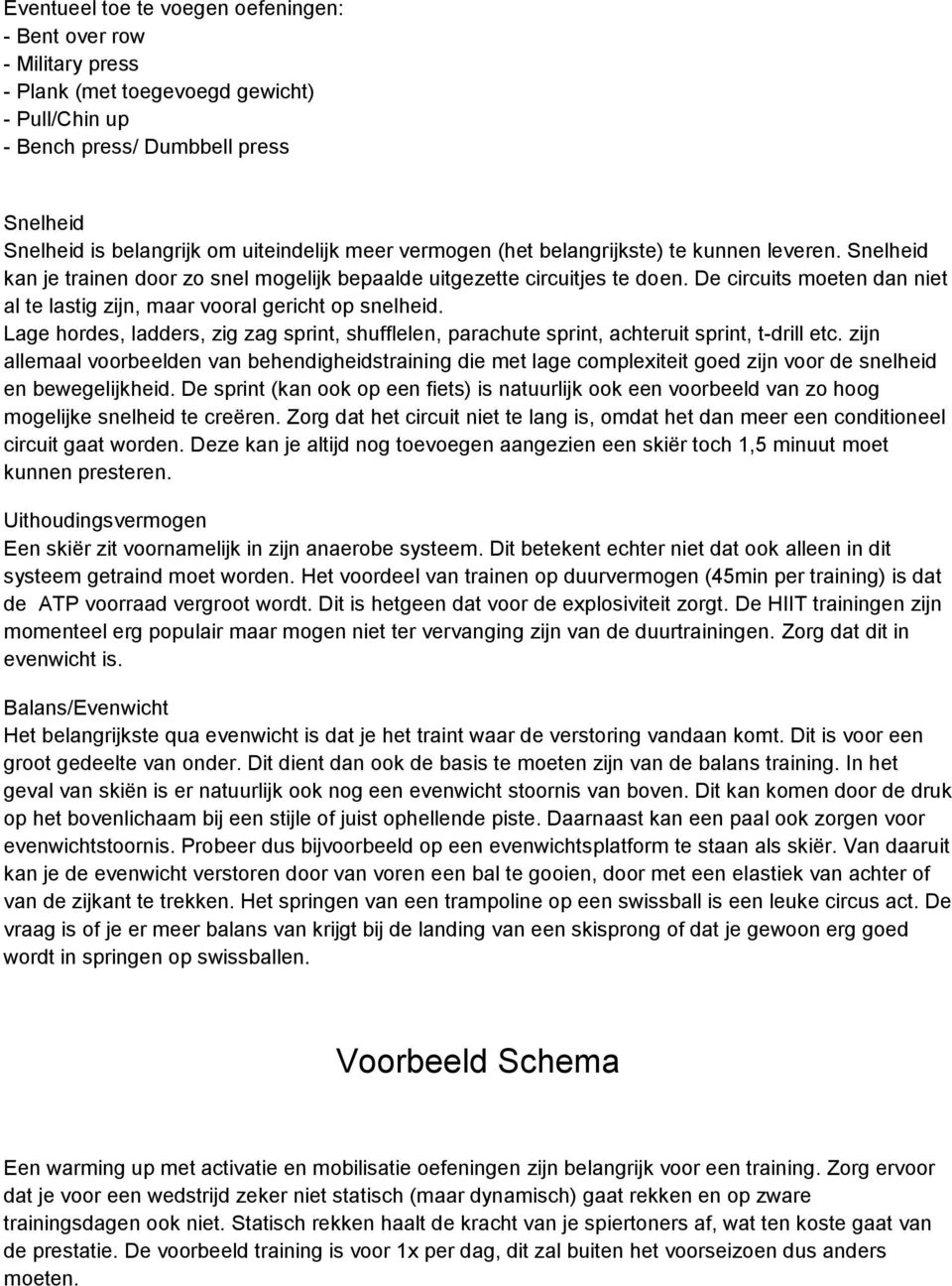 De circuits moeten dan niet al te lastig zijn, maar vooral gericht op snelheid. Lage hordes, ladders, zig zag sprint, shufflelen, parachute sprint, achteruit sprint, t-drill etc.