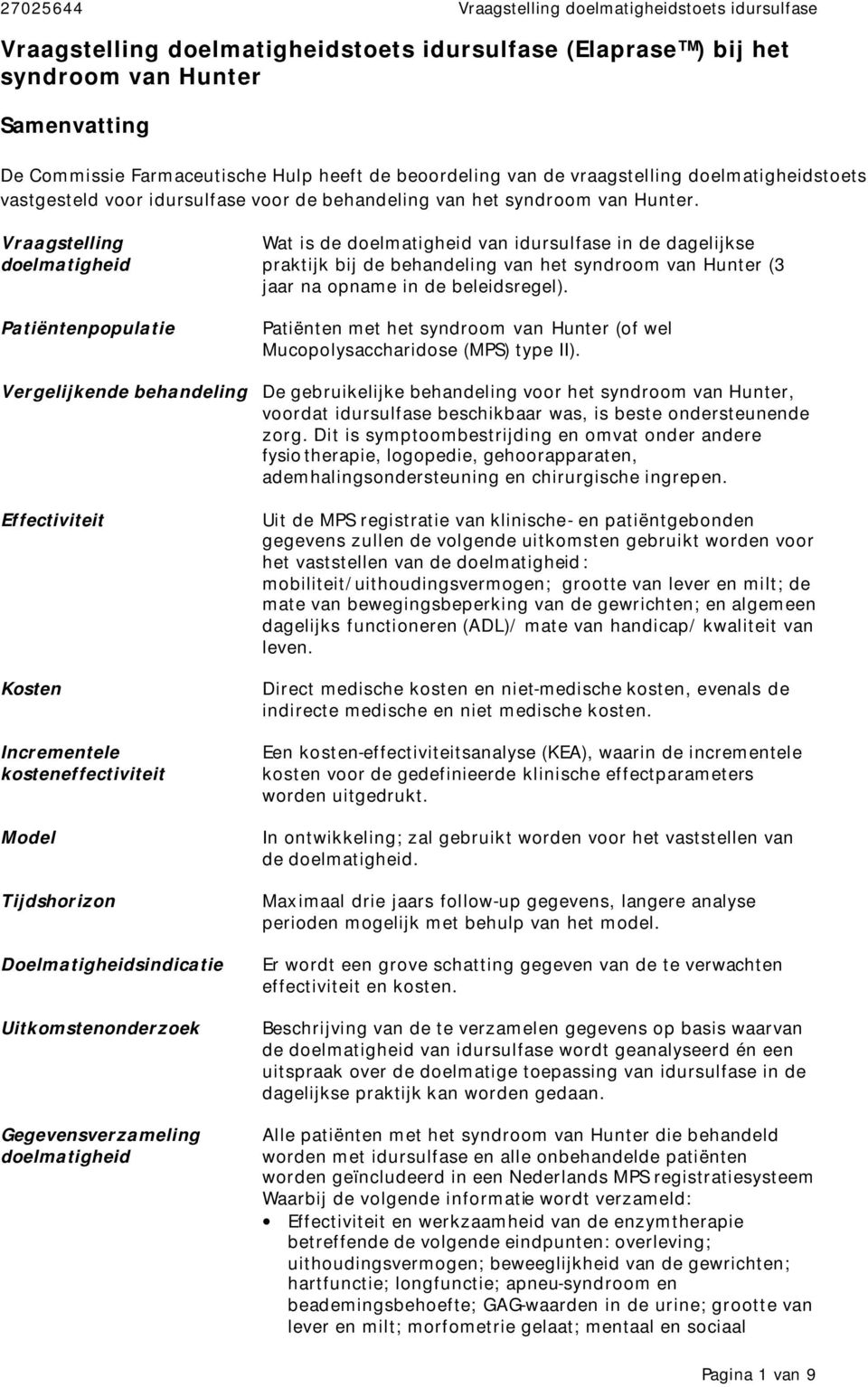 Vraagstelling doelmatigheid Patiëntenpopulatie Wat is de doelmatigheid van idursulfase in de dagelijkse praktijk bij de behandeling van het syndroom van Hunter (3 jaar na opname in de beleidsregel).