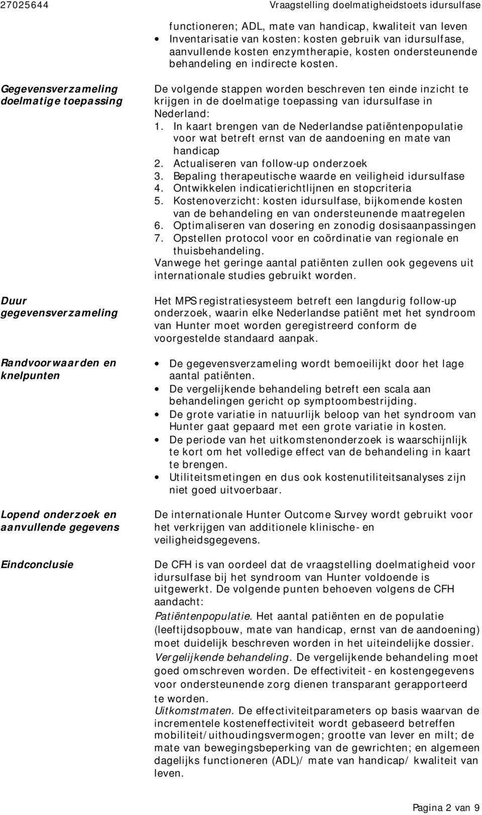 Gegevensverzameling doelmatige toepassing Duur gegevensverzameling Randvoorwaarden en knelpunten Lopend onderzoek en aanvullende gegevens Eindconclusie De volgende stappen worden beschreven ten einde