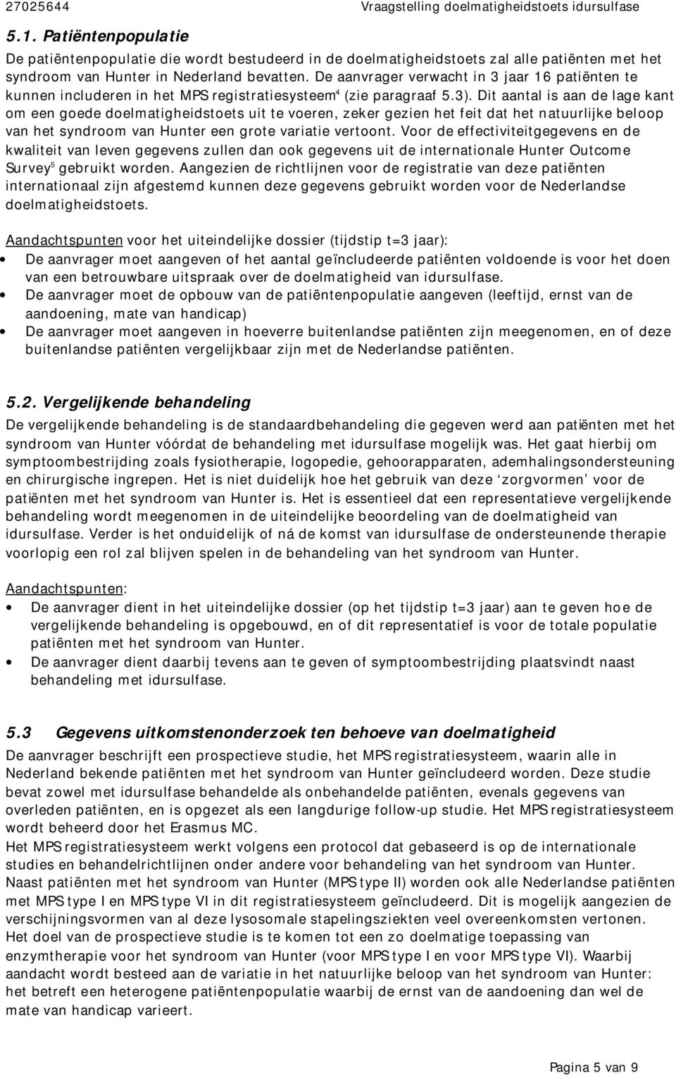 De aanvrager verwacht in 3 jaar 16 patiënten te kunnen includeren in het MPS registratiesysteem 4 (zie paragraaf 5.3).