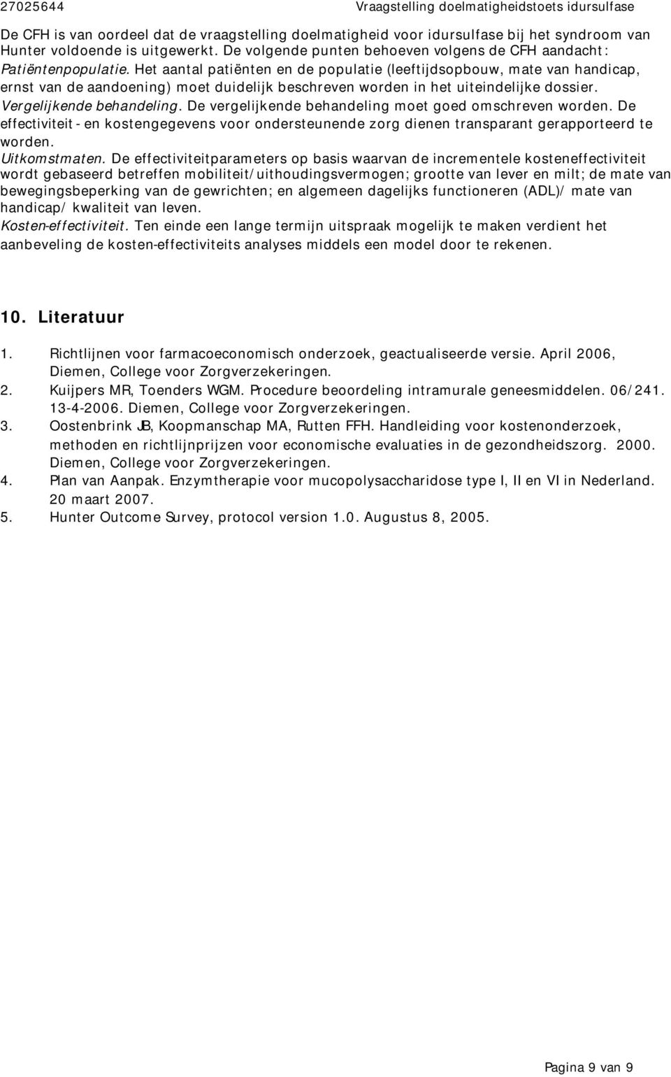 Het aantal patiënten en de populatie (leeftijdsopbouw, mate van handicap, ernst van de aandoening) moet duidelijk beschreven worden in het uiteindelijke dossier. Vergelijkende behandeling.