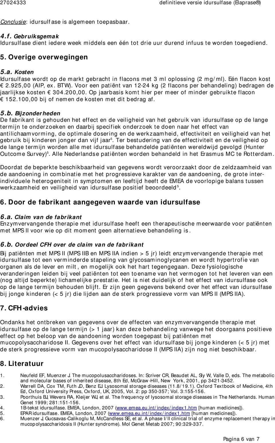 Voor een patiënt van 12-24 kg (2 flacons per behandeling) bedragen de jaarlijkse kosten 304.200,00. Op jaarbasis komt hier per meer of minder gebruikte flacon 152.