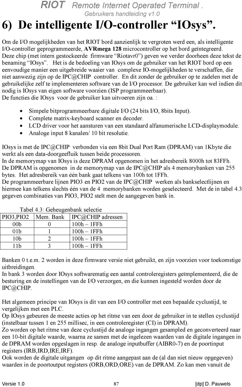 Deze chip (met intern gestockeerde firmware Riotavr0 ) geven we verder doorheen deze tekst de benaming IOsys.