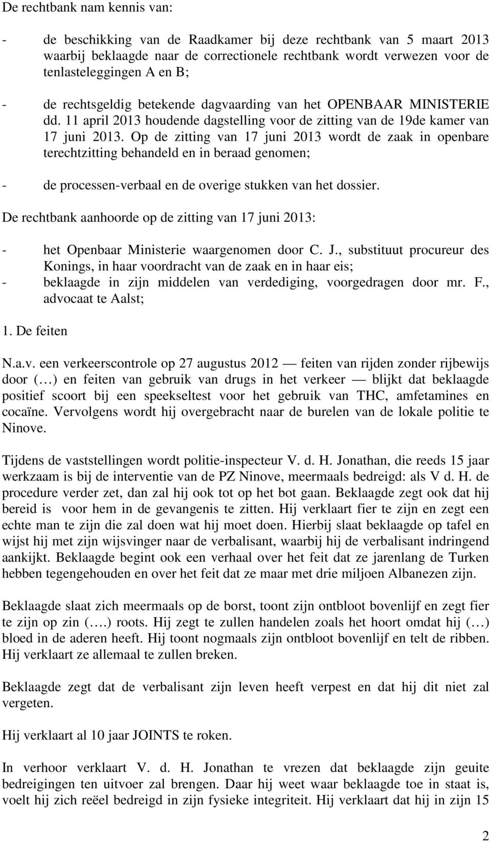 Op de zitting van 17 juni 2013 wordt de zaak in openbare terechtzitting behandeld en in beraad genomen; - de processen-verbaal en de overige stukken van het dossier.