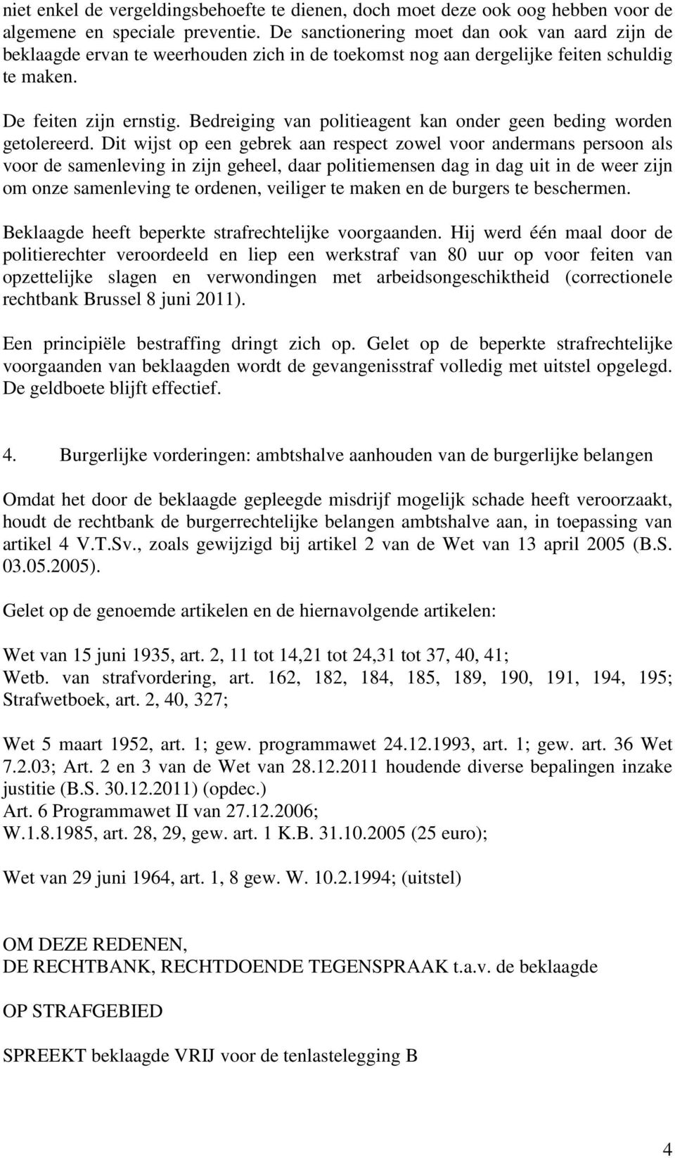 Bedreiging van politieagent kan onder geen beding worden getolereerd.