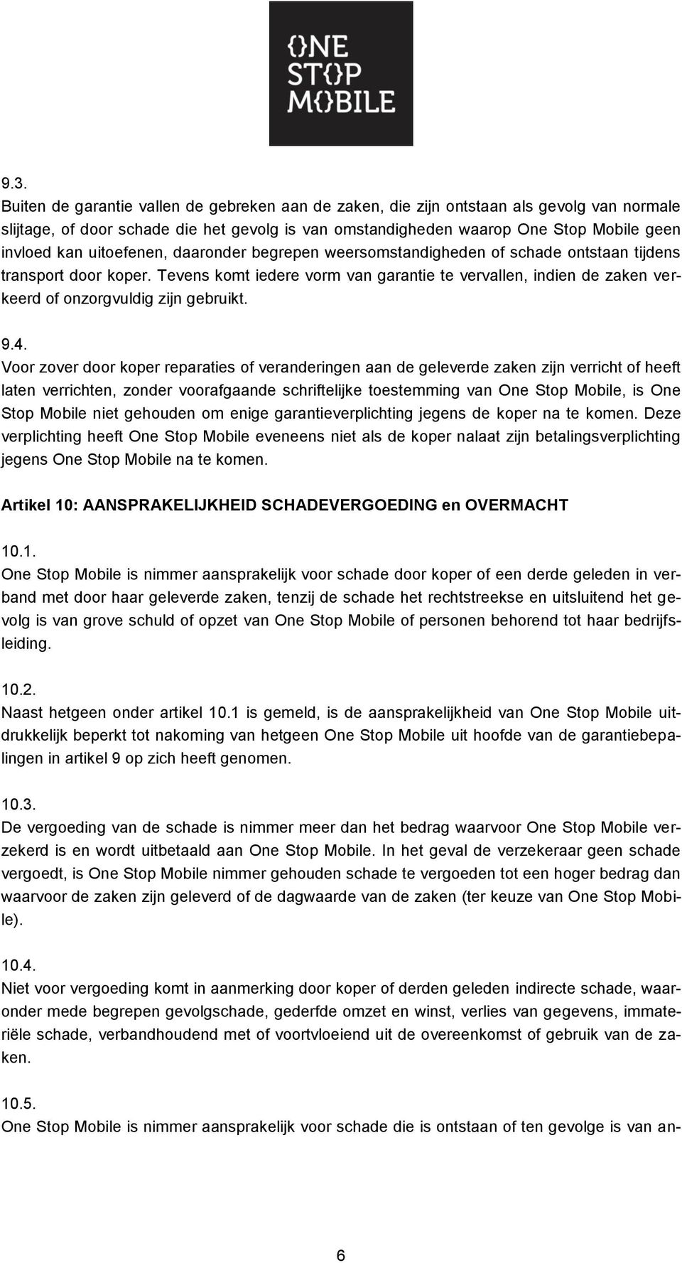 Tevens komt iedere vorm van garantie te vervallen, indien de zaken verkeerd of onzorgvuldig zijn gebruikt. 9.4.