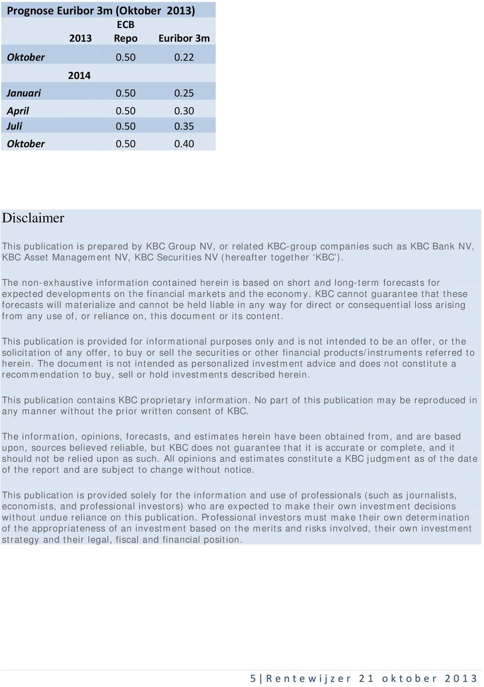 25 April 0.50 0.30 Juli 0.50 0.35 Oktober 0.50 0.40 Disclaimer This publication is prepared by KBC Group NV, or related KBC-group companies such as KBC Bank NV, KBC Asset Management NV, KBC Securities NV (hereafter together KBC ).