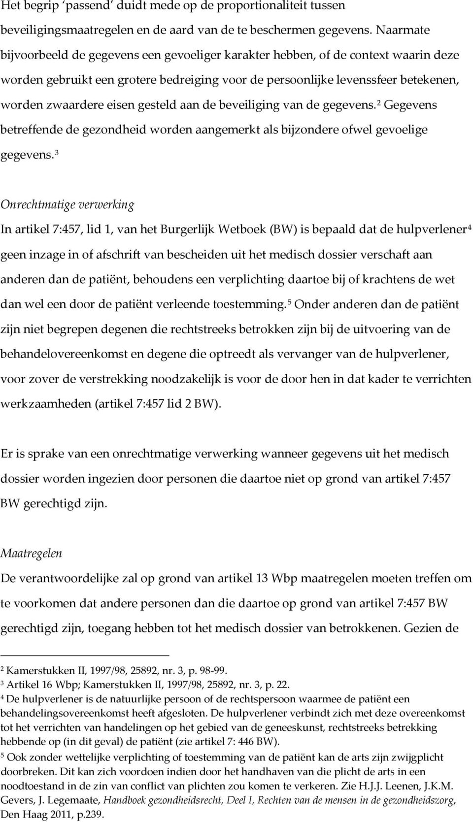 gesteld aan de beveiliging van de gegevens. 2 Gegevens betreffende de gezondheid worden aangemerkt als bijzondere ofwel gevoelige gegevens.