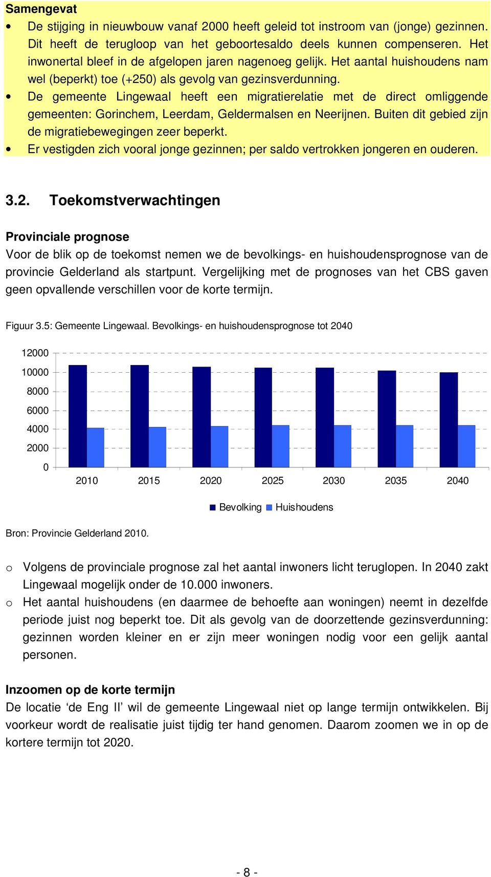 De gemeente Lingewaal heeft een migratierelatie met de direct omliggende gemeenten: Gorinchem, Leerdam, Geldermalsen en Neerijnen. Buiten dit gebied zijn de migratiebewegingen zeer beperkt.