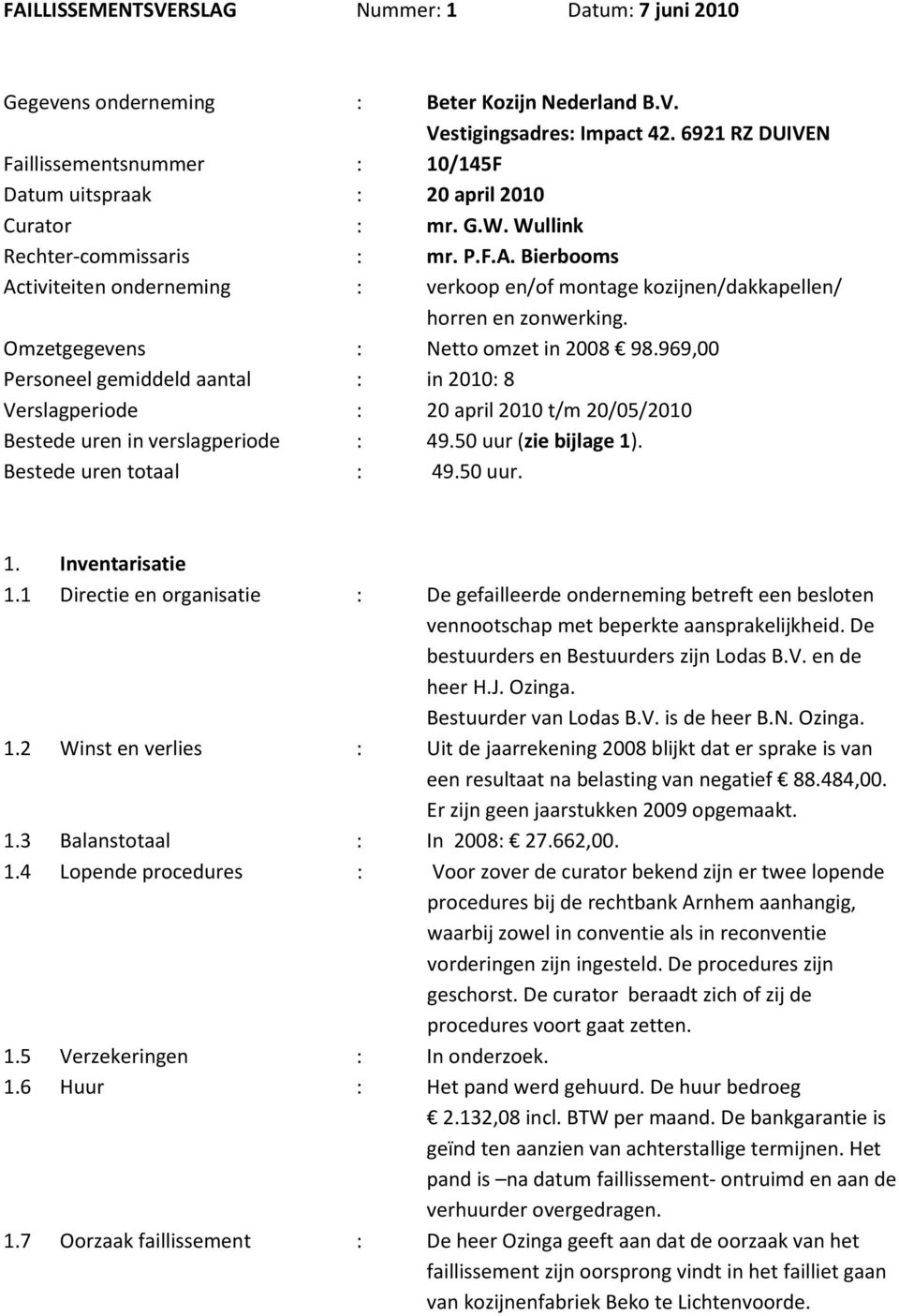 Bierbooms Activiteiten onderneming : verkoop en/of montage kozijnen/dakkapellen/ horren en zonwerking. Omzetgegevens : Netto omzet in 2008 98.