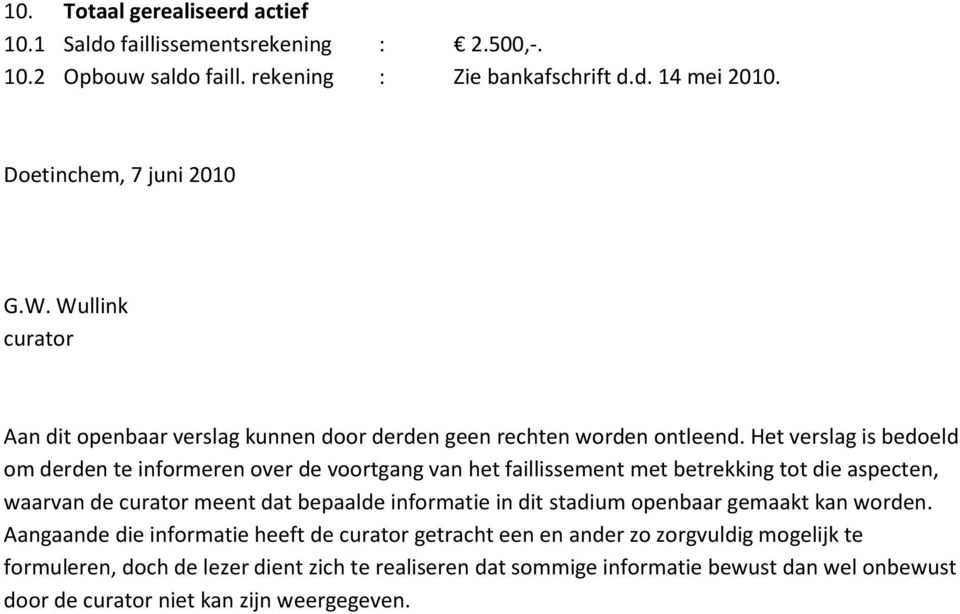 Het verslag is bedoeld om derden te informeren over de voortgang van het faillissement met betrekking tot die aspecten, waarvan de curator meent dat bepaalde informatie in dit